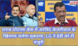 शराब घोटाला केस में अरविंद केजरीवाल के खिलाफ चलेगा मुकदमा, LG ने ईडी को दी मंजूरी